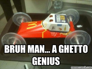 bruh man... a ghetto genius Jun 22 18:50 UTC 2012