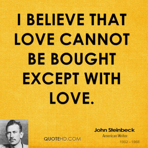 believe that love cannot be bought except with love.