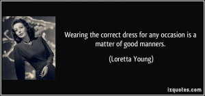 ... dress for any occasion is a matter of good manners. - Loretta Young