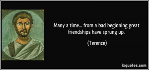 Many a time... from a bad beginning great friendships have sprung up ...