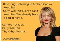 ... have a dog at home. Cameron Diaz as Carly Whitten. The Other Woman