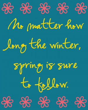 No Matter How Long The Winter, Spring Is Sure To Follow
