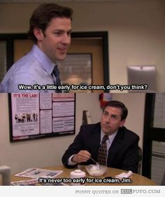 It's never too early for ice cream, Jim - Funny quote from The Office ...