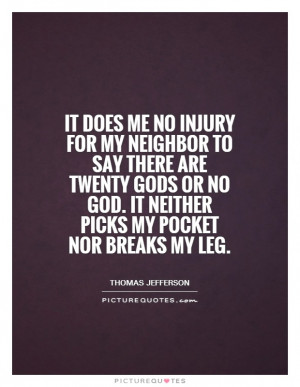 ... no injury for my neighbor to say there are twenty gods or no God. It