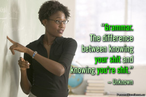 ... between knowing your shit and knowing you’re shit.” ~ Unknown