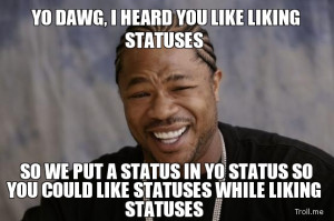 heard-you-like-liking-statuses-so-we-put-a-status-in-yo-status-so-you ...