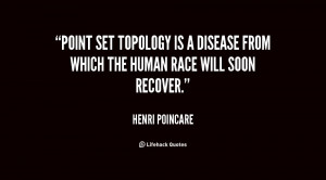 Point set topology is a disease from which the human race will soon ...