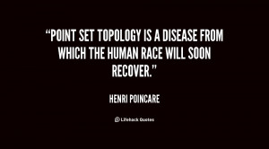 Point set topology is a disease from which the human race will soon ...