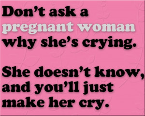 Don't ask a pregnant woman...
