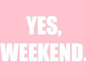 QUOTE CRUSH: “The whole point of the week is the weekend.”