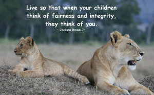 Live So That When Your Children Think Of Fairness And Integrity