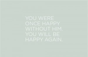 you were once happy without him you will be happy again love quote ...