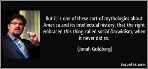 ... thing called social Darwinism, when it never did so. - Jonah Goldberg