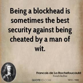 ... Being a blockhead is sometimes the best security against being cheated