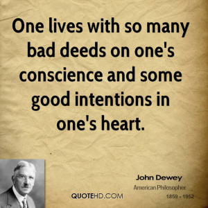 One lives with so many bad deeds on one's conscience and some good ...