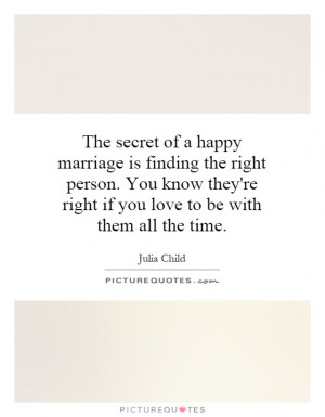 happy marriage is finding the right person. You know they're right ...