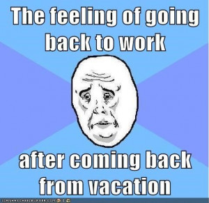 The feeling of going back to work after coming back from vacationFunny ...