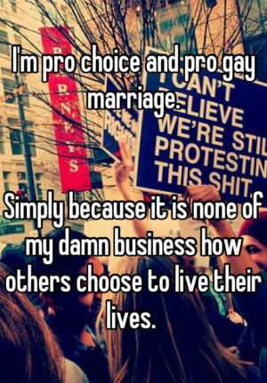 Pro choice & pro gay marriage
