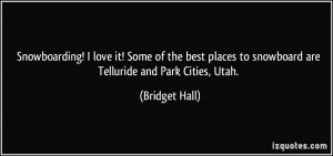 ... to snowboard are Telluride and Park Cities, Utah. - Bridget Hall