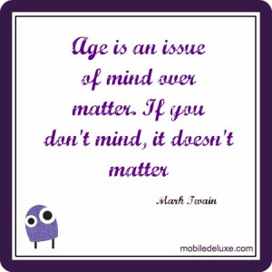 ... Mind Over Matter. - If You Don’t Mind, It Doesn’t Matter Age Quote