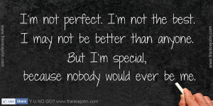 not perfect. I'm not the best. I may not be better than anyone ...