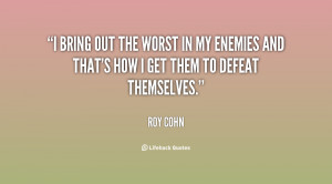 bring out the worst in my enemies and that's how I get them to ...