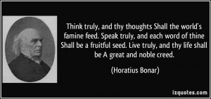 Think truly, and thy thoughts Shall the world's famine feed. Speak ...