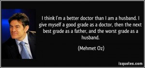 better doctor than I am a husband. I give myself a good grade ...