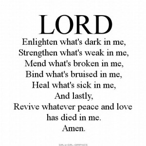 LORD, Enlighten what's dark in me, Strengthen what's weak in me, Mend ...
