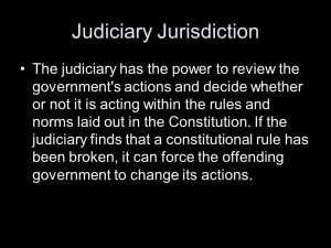 Judiciary Jurisdiction The judiciary has the power to review the ...
