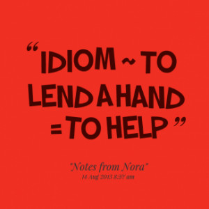 thumbnail of quotes Idiom ~ To lend a hand = to help