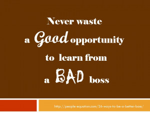 Quote Never Waste a Good Opportunity to Learn from a Bad Boss