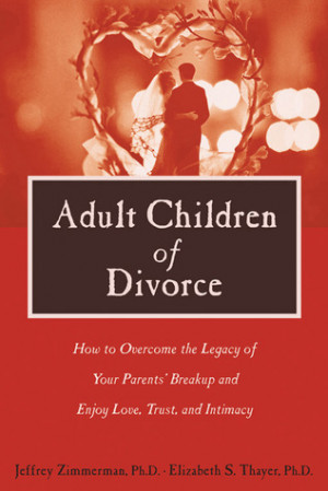 Adult Children of Divorce: How to Overcome the Legacy of Your Parents ...