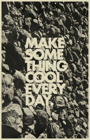 Make something cool everyday