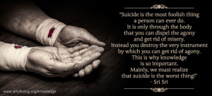 Dear Gurudev, I have had thoughts of suicide many times in my life ...