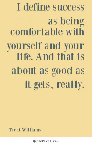 define success as being comfortable with yourself and your life. And ...