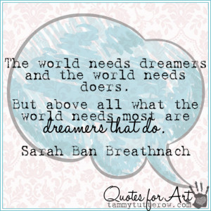Tammy Tutterow Quotes for Art | The world needs dreamers and the world ...
