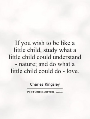 If you wish to be like a little child, study what a little child could ...
