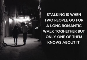 Stalking People can Be a Romantic Walk Where One Is Oblivious To The ...