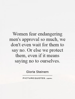 endangering men's approval so much, we don't even wait for them to say ...