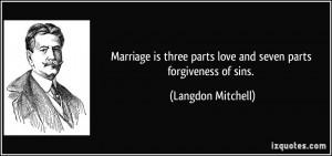 Marriage is three parts love and seven parts forgiveness of sins ...