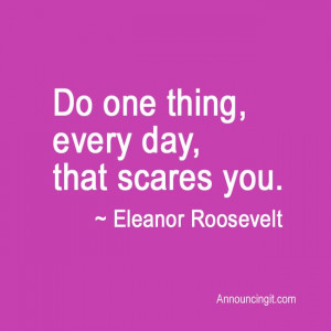 do one thing every day that scares you eleanor roosevelt # quotes