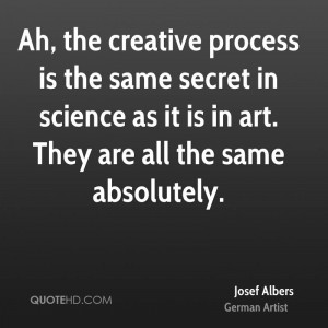 Ah, the creative process is the same secret in science as it is in art ...