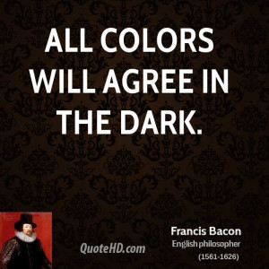 All colors will agree in the dark.