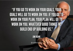 You Work Your Goals Will Quote Jim Rohn