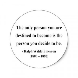 ... destined to become is the person you decide to be. - ralph waldo
