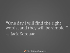 One day I will find the write words, and they will be simple. Jack ...