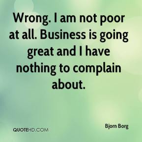 Bjorn Borg - Wrong. I am not poor at all. Business is going great and ...