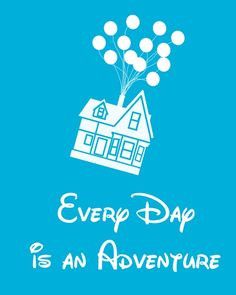 Every Day is an Adventure!! Up Pixar...maybe I could use this on an UP ...