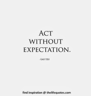 Act without expectation.